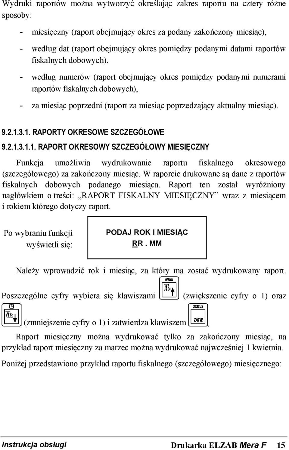 poprzedzający aktualny miesiąc). 9.2.1.3.1. RAPORTY OKRESOWE SZCZEGÓŁOWE 9.2.1.3.1.1. RAPORT OKRESOWY SZCZEGÓŁOWY MIESIĘCZNY Funkcja umożliwia wydrukowanie raportu fiskalnego okresowego (szczegółowego) za zakończony miesiąc.