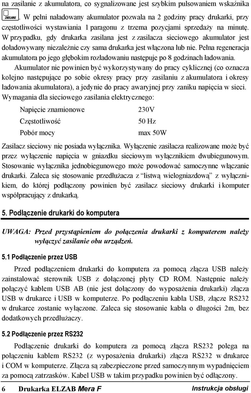 W przypadku, gdy drukarka zasilana jest z zasilacza sieciowego akumulator jest doładowywany niezależnie czy sama drukarka jest włączona lub nie.