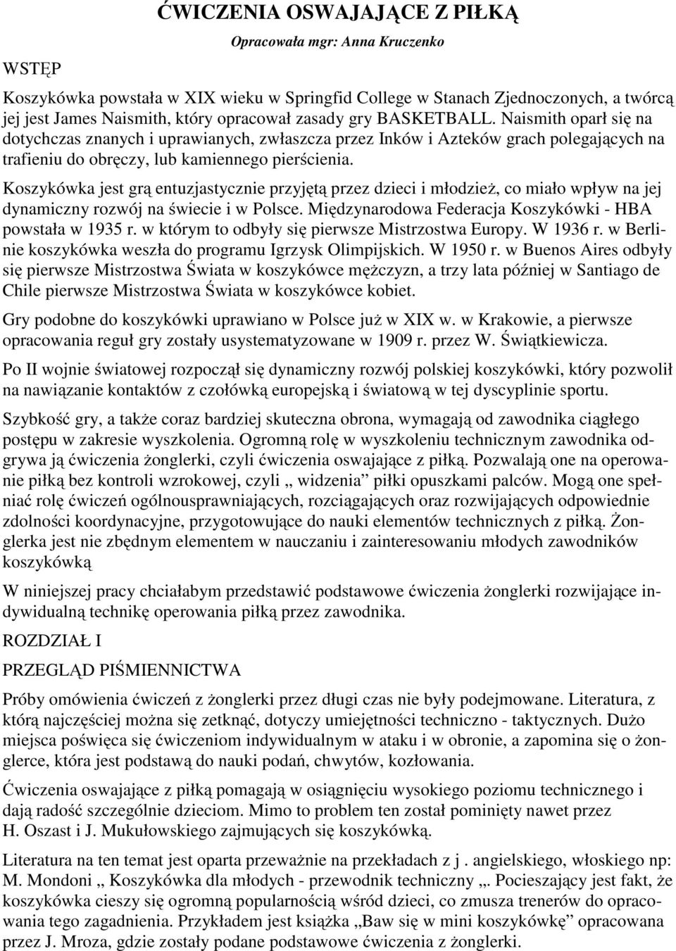 Koszykówka jest grą entuzjastycznie przyjętą przez dzieci i młodzież, co miało wpływ na jej dynamiczny rozwój na świecie i w Polsce. Międzynarodowa Federacja Koszykówki - HBA powstała w 1935 r.