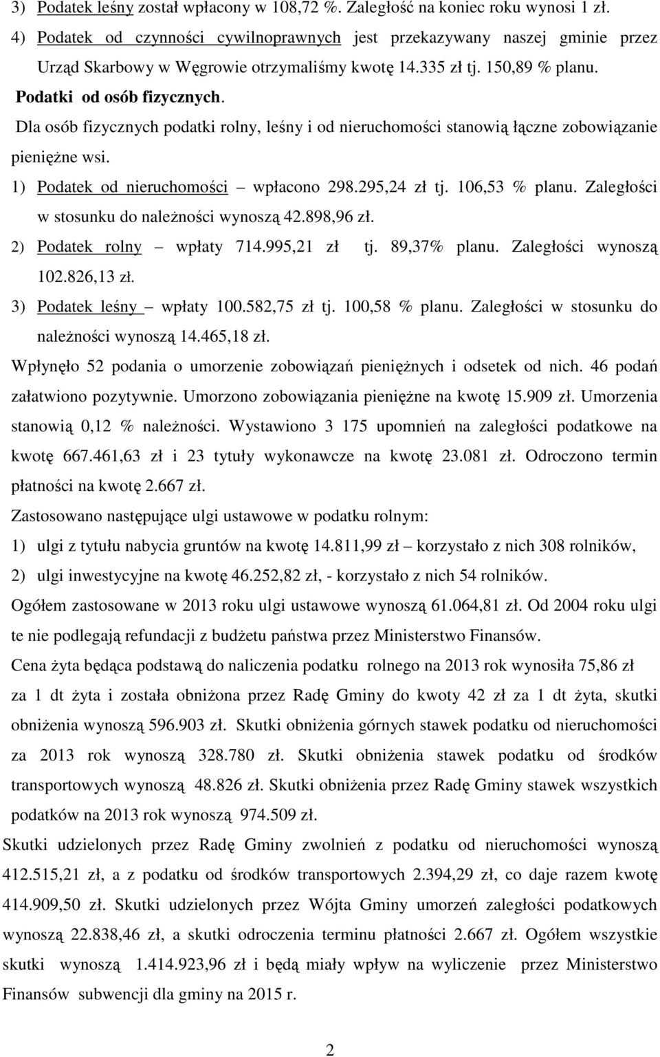 Dla osób fizycznych podatki rolny, leśny i od nieruchomości stanowią łączne zobowiązanie pieniężne wsi. 1) Podatek od nieruchomości wpłacono 298.295,24 zł tj. 106,53 % planu.