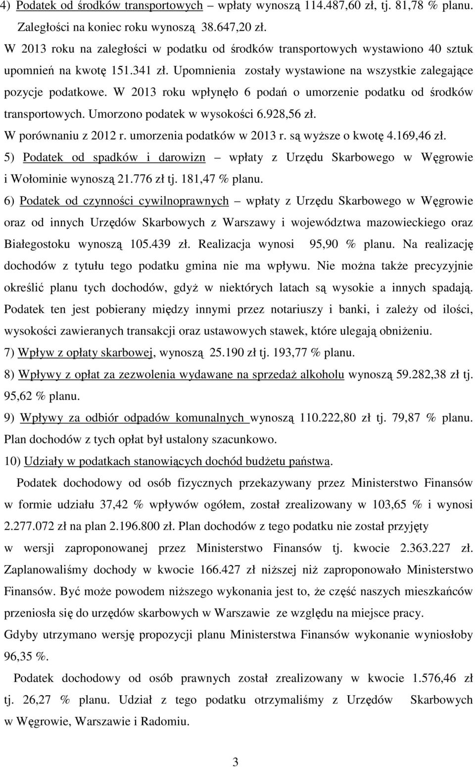 W 2013 roku wpłynęło 6 podań o umorzenie podatku od środków transportowych. Umorzono podatek w wysokości 6.928,56 zł. W porównaniu z 2012 r. umorzenia podatków w 2013 r. są wyższe o kwotę 4.169,46 zł.