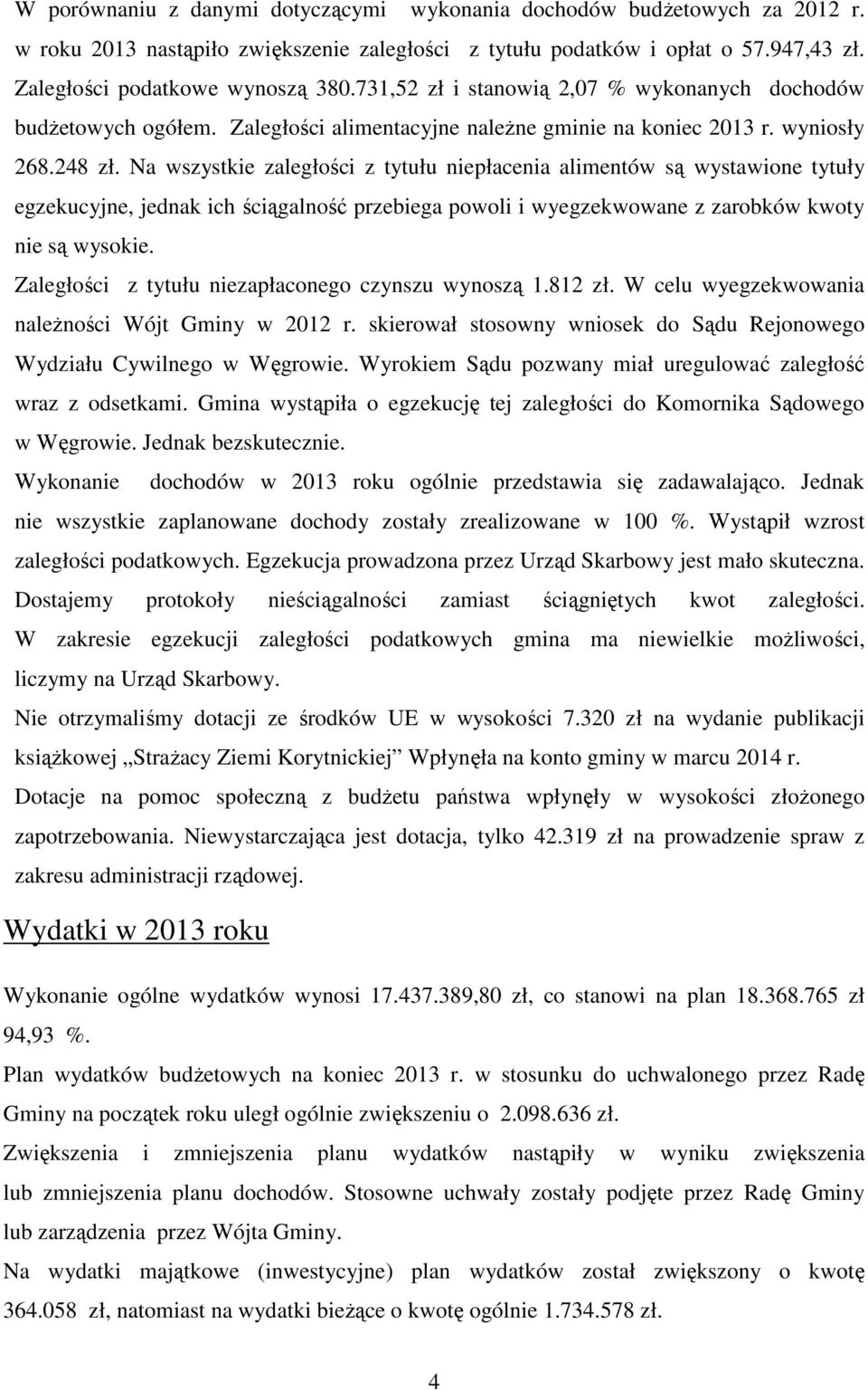 Na wszystkie zaległości z tytułu niepłacenia alimentów są wystawione tytuły egzekucyjne, jednak ich ściągalność przebiega powoli i wyegzekwowane z zarobków kwoty nie są wysokie.