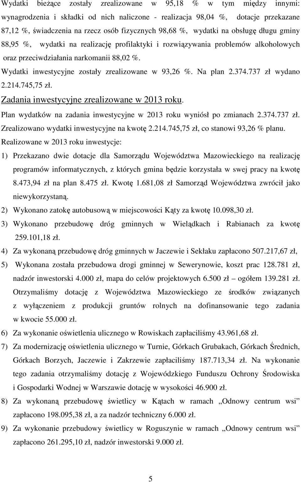 Wydatki inwestycyjne zostały zrealizowane w 93,26 %. Na plan 2.374.737 zł wydano 2.214.745,75 zł. Zadania inwestycyjne zrealizowane w 2013 roku.