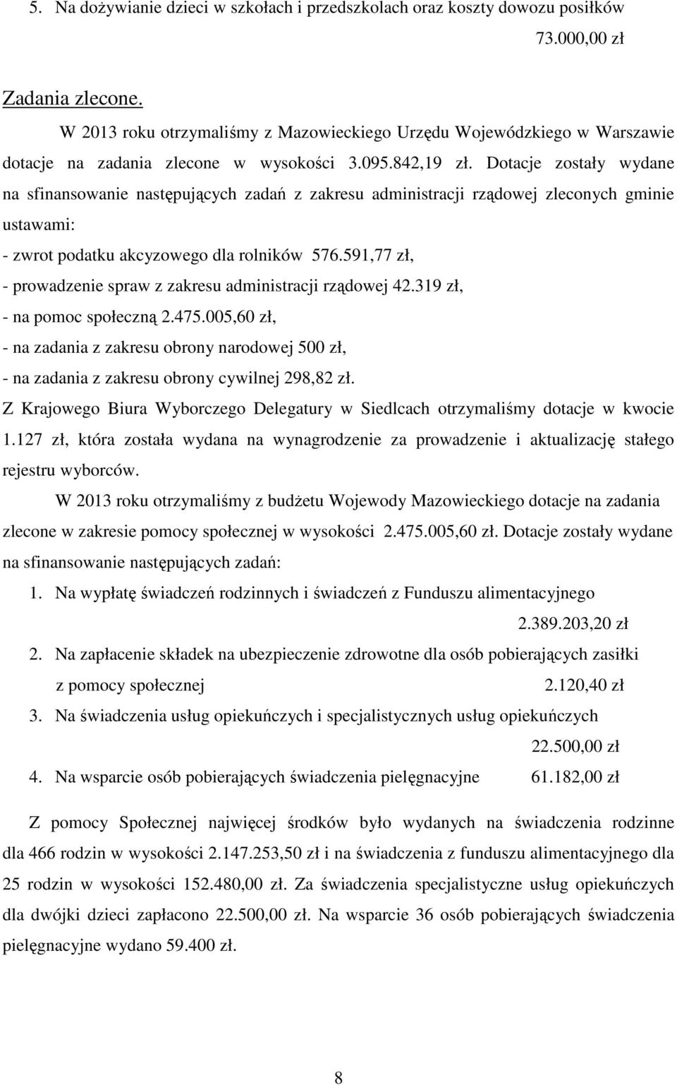 Dotacje zostały wydane na sfinansowanie następujących zadań z zakresu administracji rządowej zleconych gminie ustawami: - zwrot podatku akcyzowego dla rolników 576.