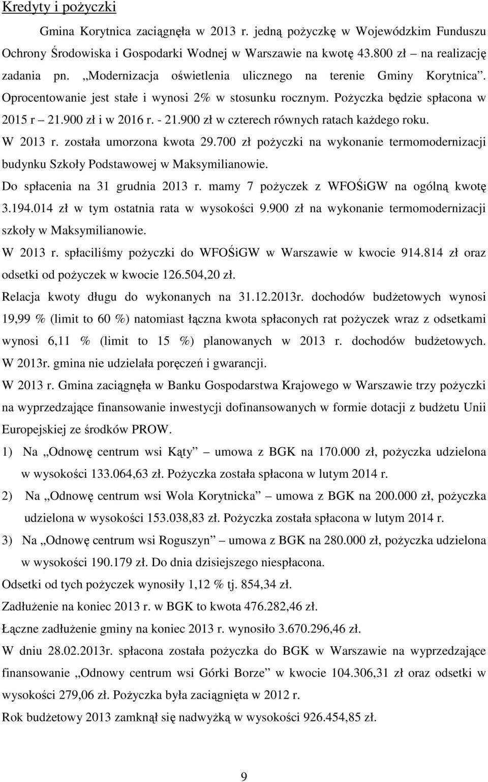 900 zł w czterech równych ratach każdego roku. W 2013 r. została umorzona kwota 29.700 zł pożyczki na wykonanie termomodernizacji budynku Szkoły Podstawowej w Maksymilianowie.