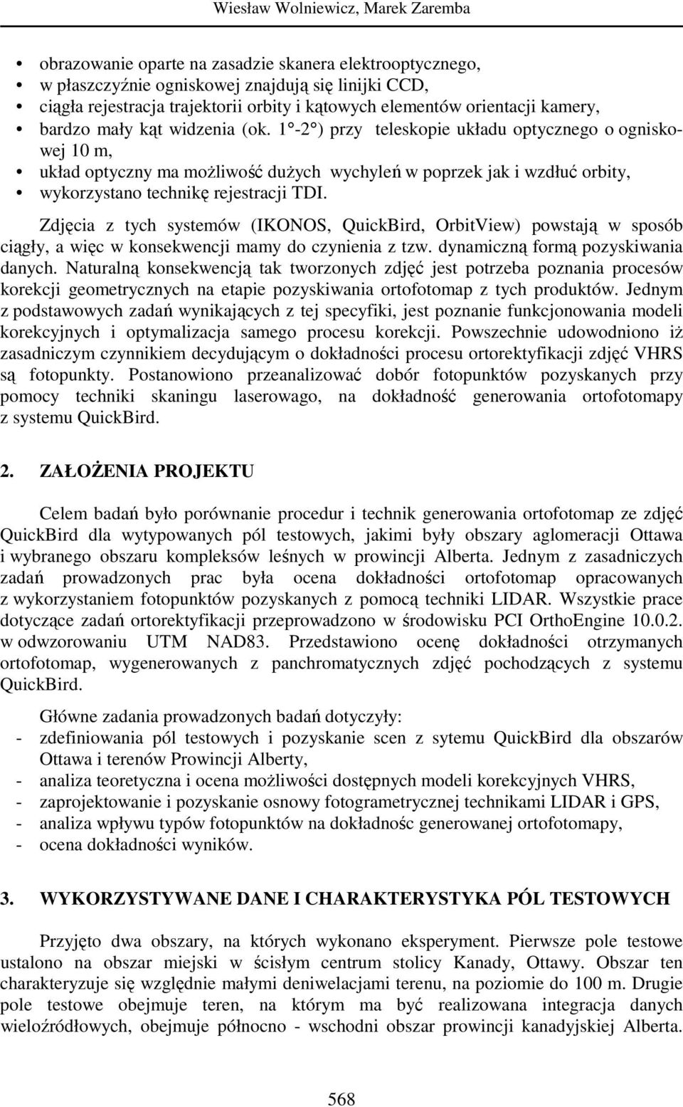 1-2 ) przy teleskopie układu optycznego o ogniskowej 10 m, układ optyczny ma moŝliwość duŝych wychyleń w poprzek jak i wzdłuć orbity, wykorzystano technikę rejestracji TDI.