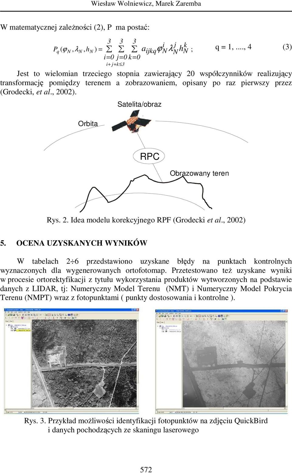 (Grodecki, et al., 2002). Orbita Satelita/obraz RPC Obrazowany teren Rys. 2. Idea modelu korekcyjnego RPF (Grodecki et al., 2002) 5.