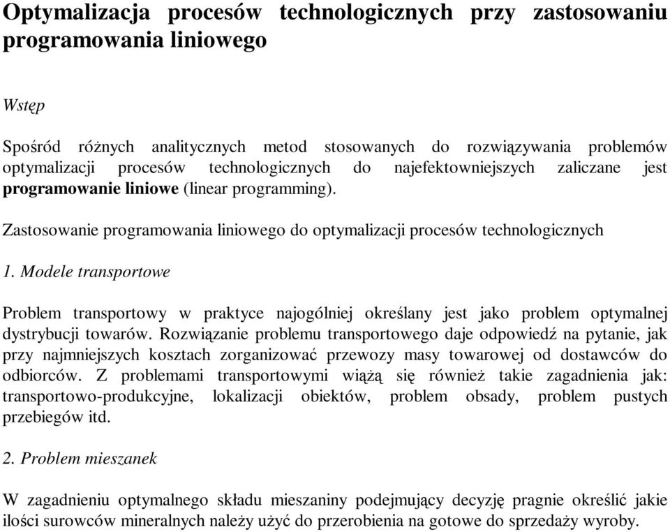 Modele transportowe Problem transportowy w praktyce najogólniej określany jest jako problem optymalnej dystrybucji towarów.