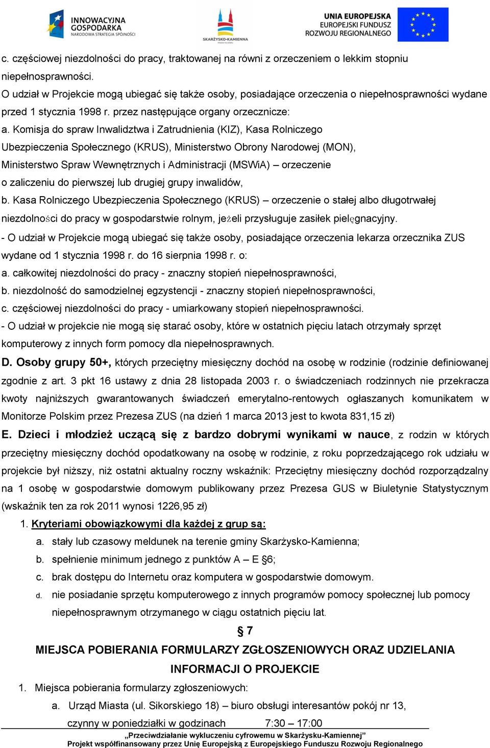 Komisja do spraw Inwalidztwa i Zatrudnienia (KIZ), Kasa Rolniczego Ubezpieczenia Społecznego (KRUS), Ministerstwo Obrony Narodowej (MON), Ministerstwo Spraw Wewnętrznych i Administracji (MSWiA)