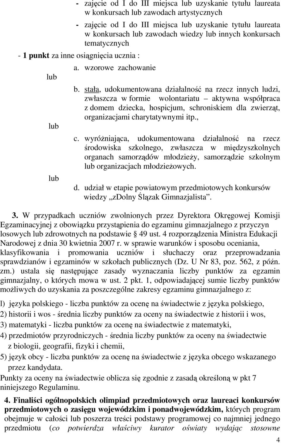 stała, udokumentowana działalność na rzecz innych ludzi, zwłaszcza w formie wolontariatu aktywna współpraca z domem dziecka, hospicjum, schroniskiem dla zwierząt, organizacjami charytatywnymi itp., c.