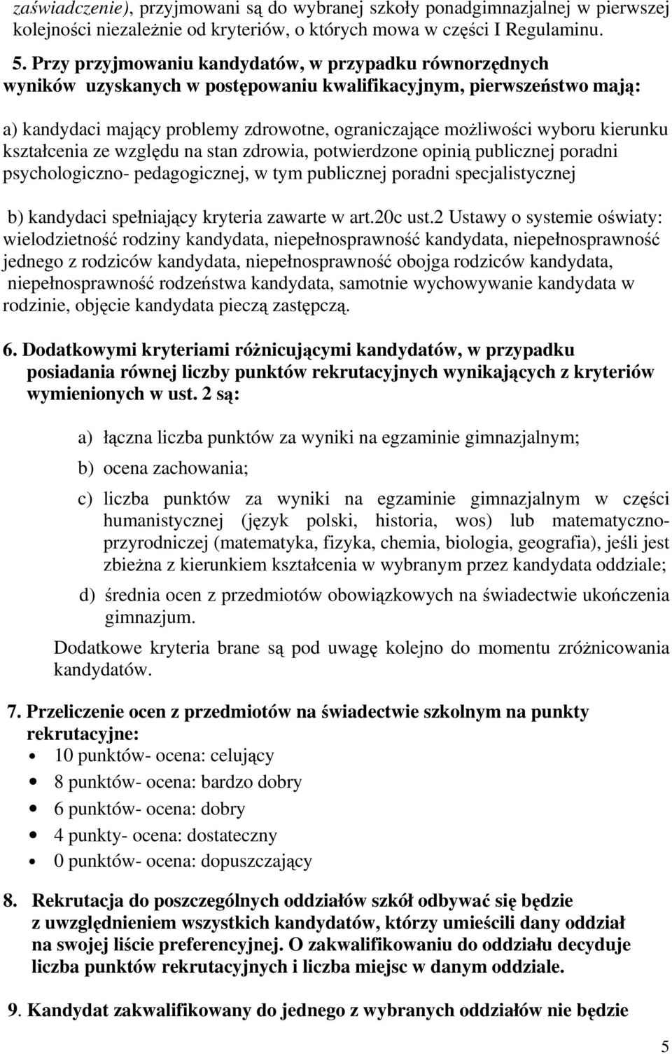 kierunku kształcenia ze względu na stan zdrowia, potwierdzone opinią publicznej poradni psychologiczno- pedagogicznej, w tym publicznej poradni specjalistycznej b) kandydaci spełniający kryteria