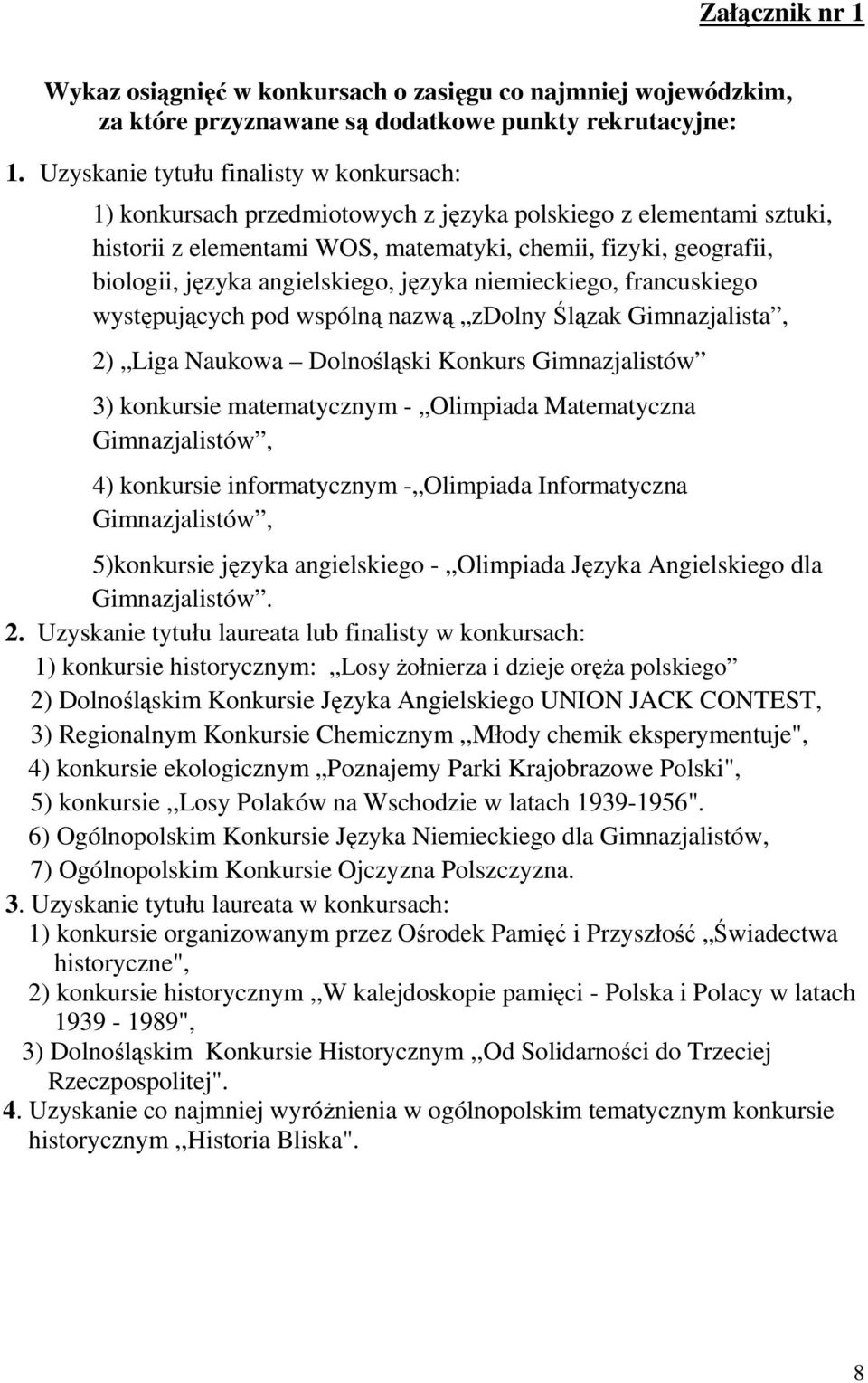 angielskiego, języka niemieckiego, francuskiego występujących pod wspólną nazwą zdolny Ślązak Gimnazjalista, 2) Liga Naukowa Dolnośląski Konkurs Gimnazjalistów 3) konkursie matematycznym - Olimpiada