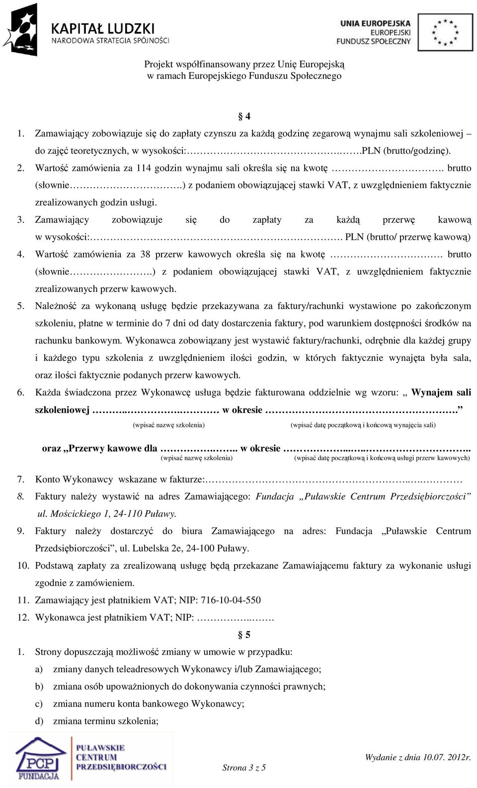 Zamawiający zobowiązuje się do zapłaty za kaŝdą przerwę kawową w wysokości:. PLN (brutto/ przerwę kawową) 4. Wartość zamówienia za 38 przerw kawowych określa się na kwotę. brutto (słownie.