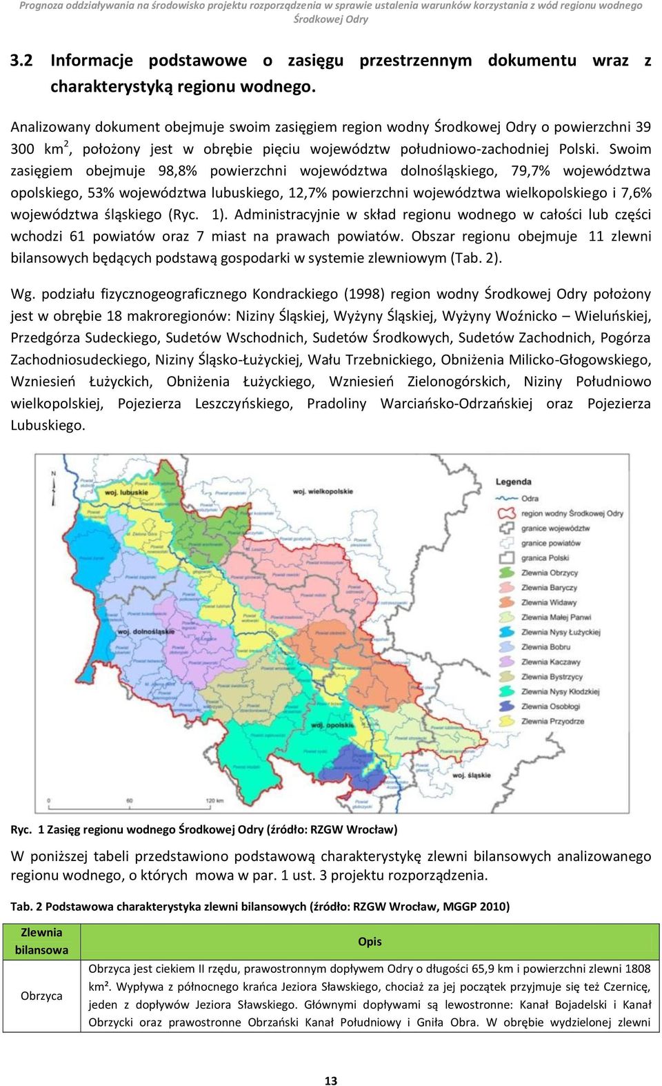 Swoim zasięgiem obejmuje 98,8% powierzchni województwa dolnośląskiego, 79,7% województwa opolskiego, 53% województwa lubuskiego, 12,7% powierzchni województwa wielkopolskiego i 7,6% województwa