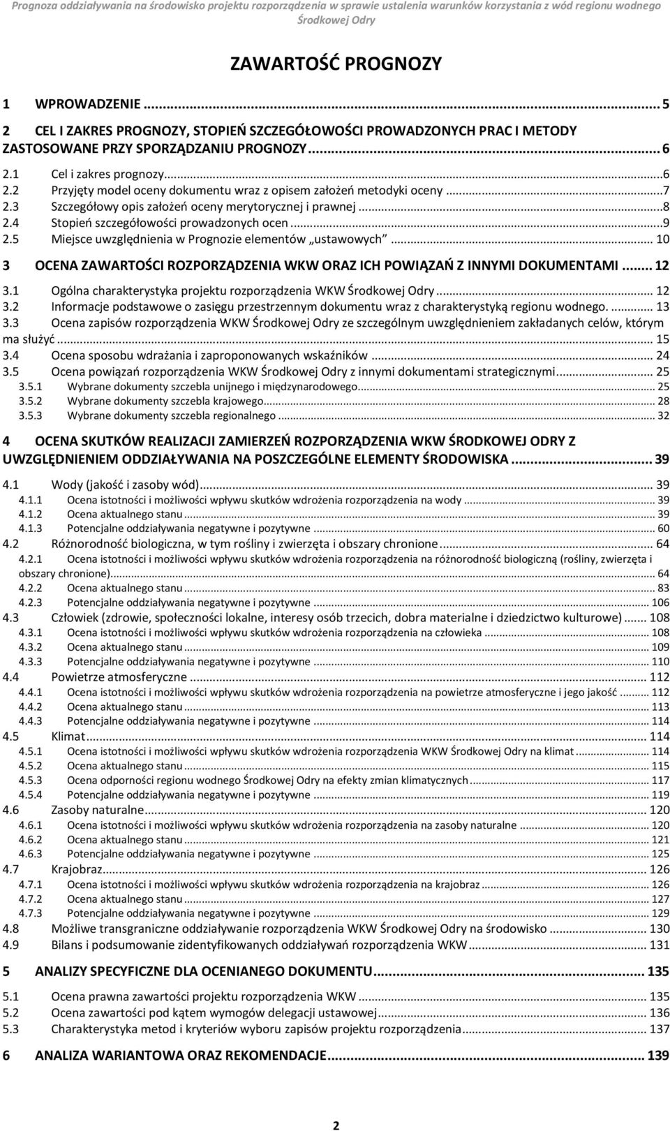 4 Stopień szczegółowości prowadzonych ocen...9 2.5 Miejsce uwzględnienia w Prognozie elementów ustawowych... 10 3 OCENA ZAWARTOŚCI ROZPORZĄDZENIA WKW ORAZ ICH POWIĄZAŃ Z INNYMI DOKUMENTAMI... 12 3.