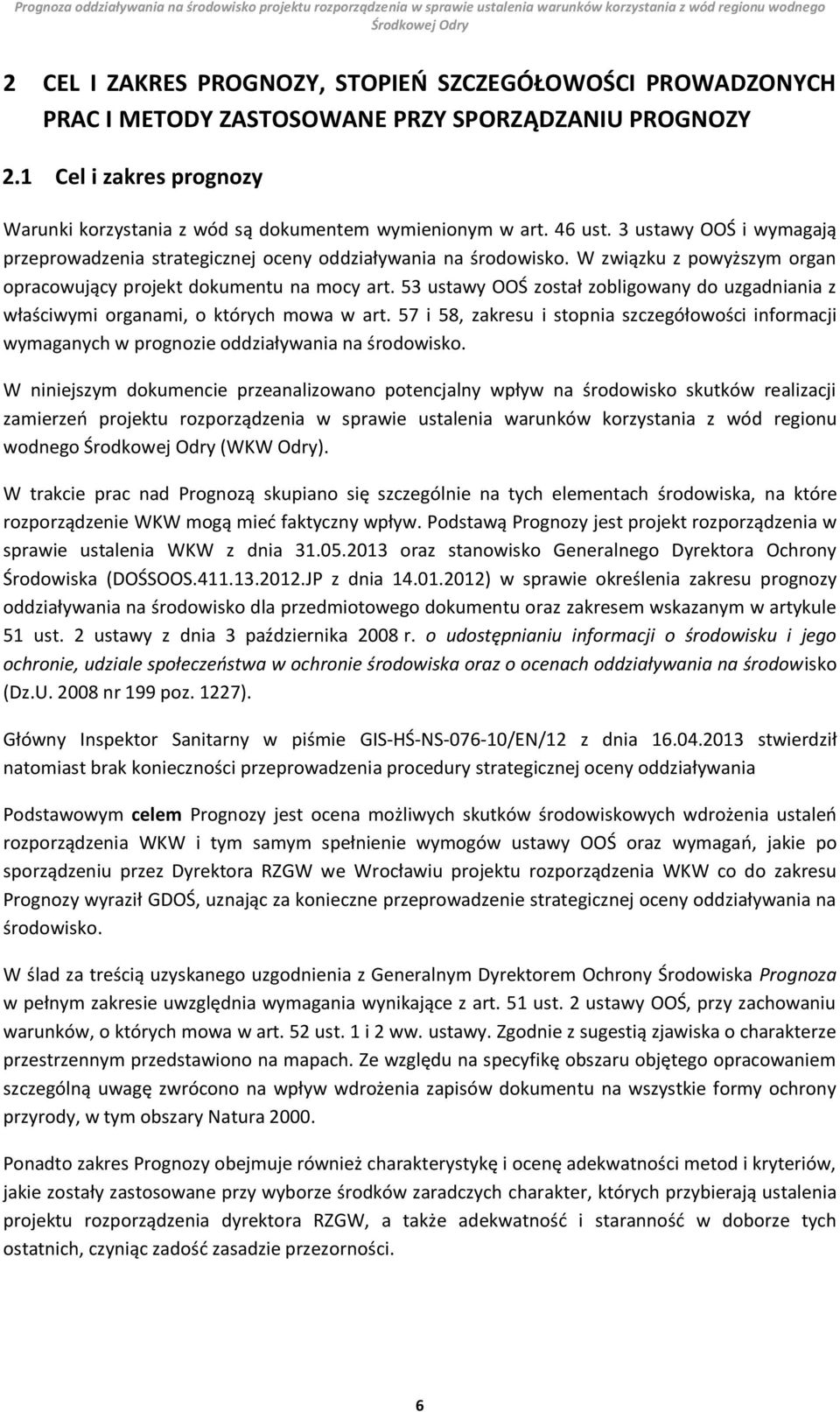 53 ustawy OOŚ został zobligowany do uzgadniania z właściwymi organami, o których mowa w art. 57 i 58, zakresu i stopnia szczegółowości informacji wymaganych w prognozie oddziaływania na środowisko.