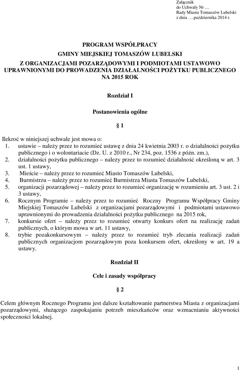 Postanowienia ogólne 1 Ilekroć w niniejszej uchwale jest mowa o: 1. ustawie należy przez to rozumieć ustawę z dnia 24 kwietnia 2003 r. o działalności pożytku publicznego i o wolontariacie (Dz. U.