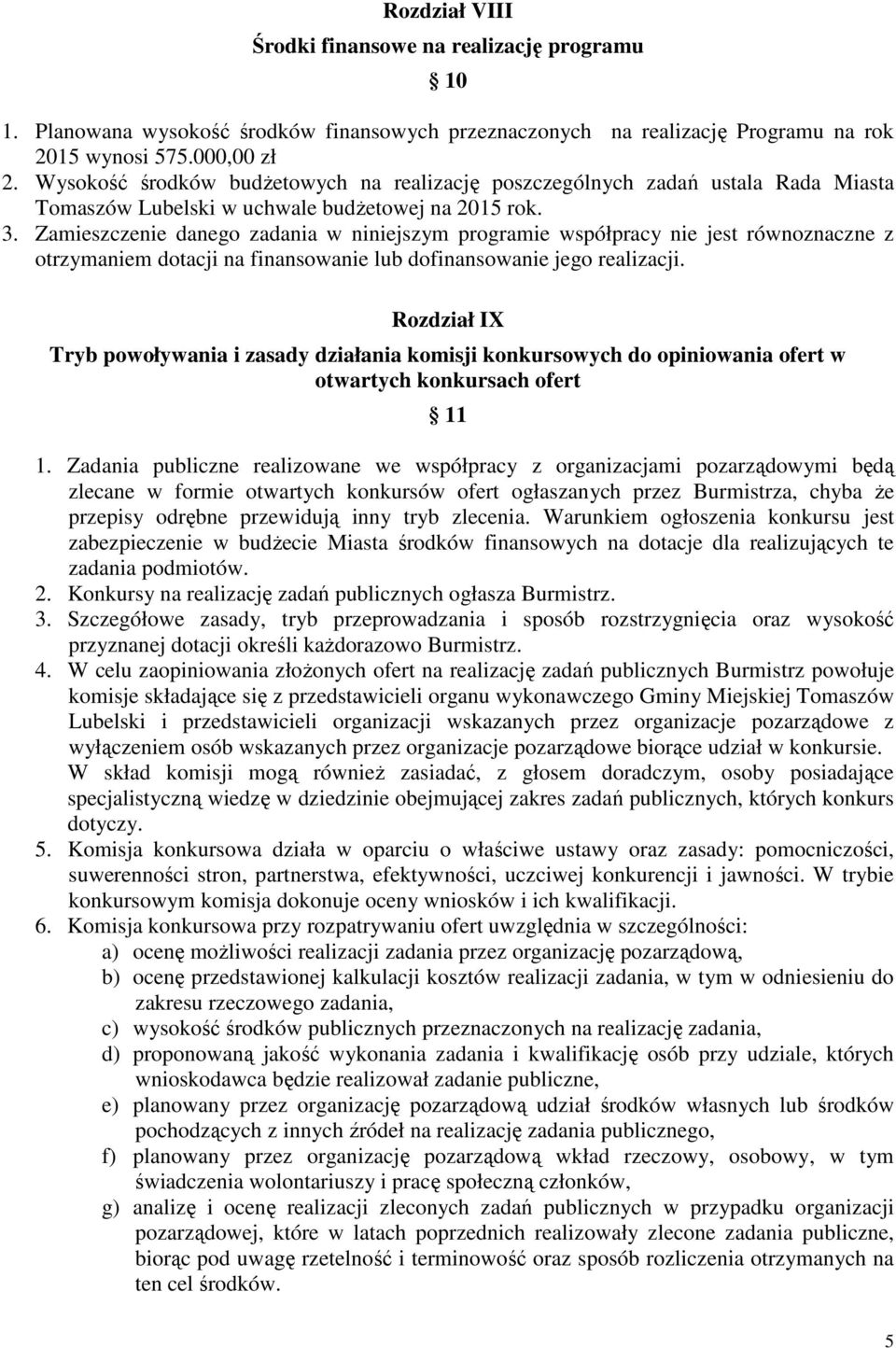 Zamieszczenie danego zadania w niniejszym programie współpracy nie jest równoznaczne z otrzymaniem dotacji na finansowanie lub dofinansowanie jego realizacji.