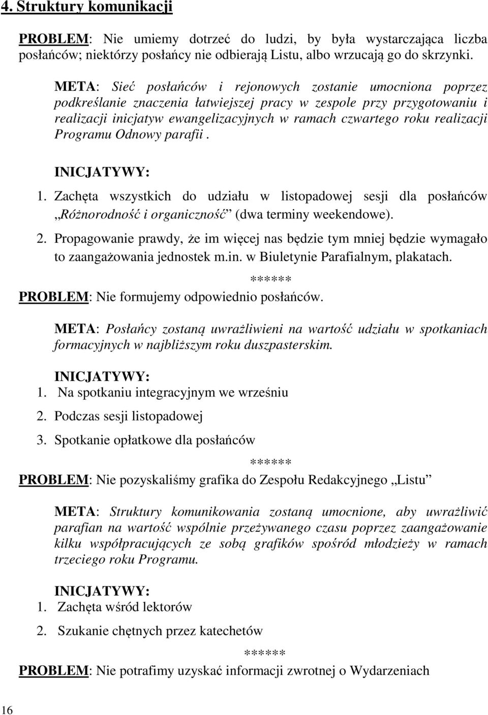 realizacji Programu Odnowy parafii. INICJATYWY: 1. Zachęta wszystkich do udziału w listopadowej sesji dla posłańców Różnorodność i organiczność (dwa terminy weekendowe). 2.