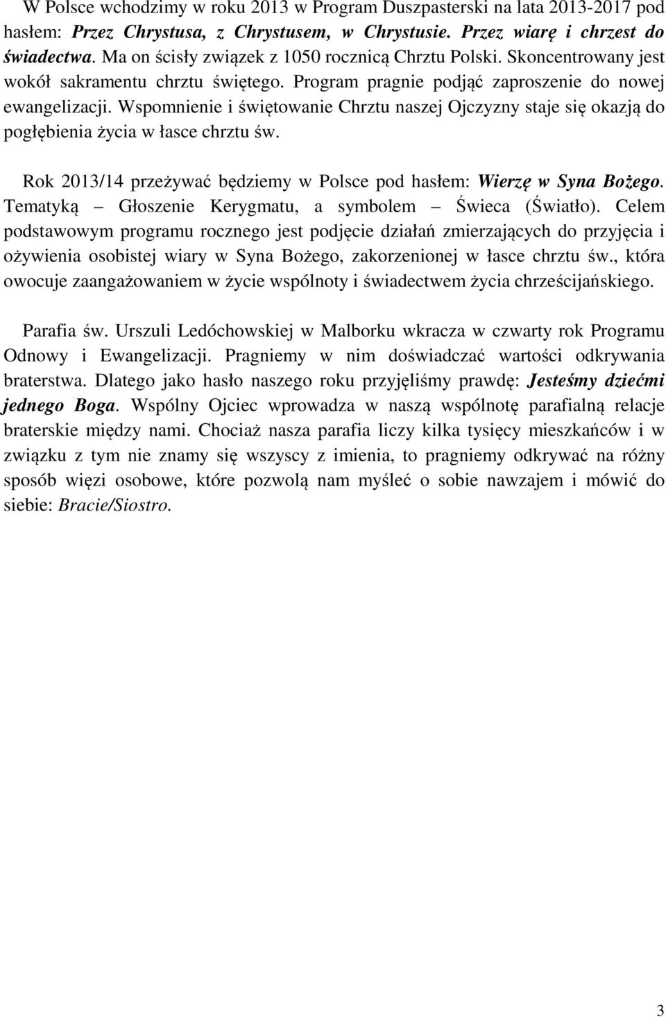 Wspomnienie i świętowanie Chrztu naszej Ojczyzny staje się okazją do pogłębienia życia w łasce chrztu św. Rok 2013/14 przeżywać będziemy w Polsce pod hasłem: Wierzę w Syna Bożego.