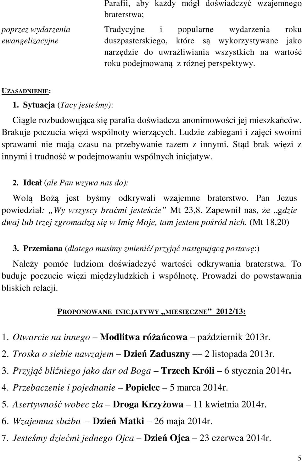 Brakuje poczucia więzi wspólnoty wierzących. Ludzie zabiegani i zajęci swoimi sprawami nie mają czasu na przebywanie razem z innymi.