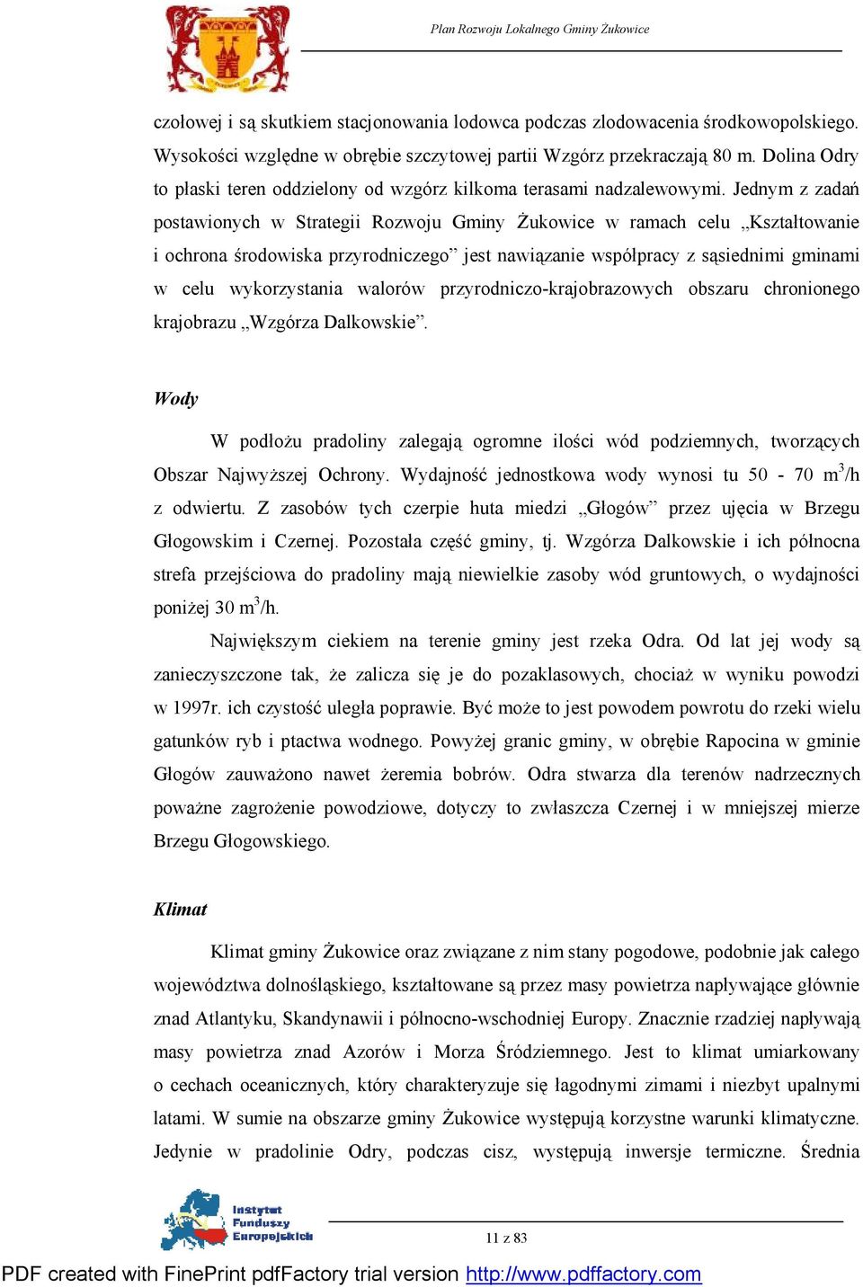 Jednym z zadań postawionych w Strategii Rozwoju Gminy Żukowice w ramach celu Kształtowanie i ochrona środowiska przyrodniczego jest nawiązanie współpracy z sąsiednimi gminami w celu wykorzystania