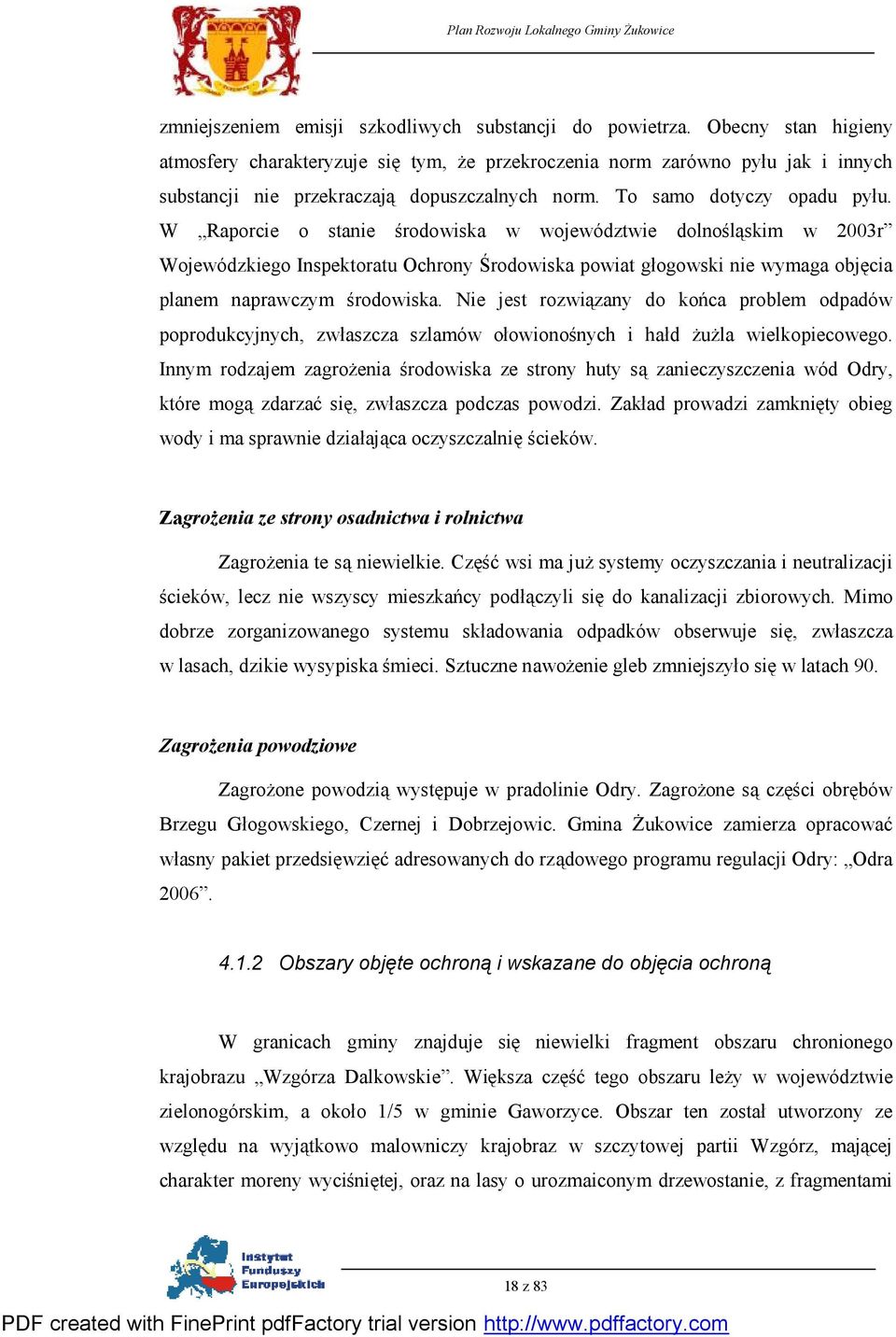 W Raporcie o stanie środowiska w województwie dolnośląskim w 2003r Wojewódzkiego Inspektoratu Ochrony Środowiska powiat głogowski nie wymaga objęcia planem naprawczym środowiska.