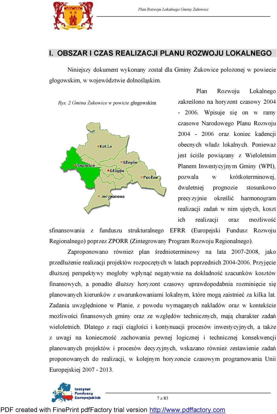 Ponieważ jest ściśle powiązany z Wieloletnim Planem Inwestycyjnym Gminy (WPI), pozwala w krótkoterminowej, dwuletniej prognozie stosunkowo precyzyjnie określić harmonogram realizacji zadań w nim