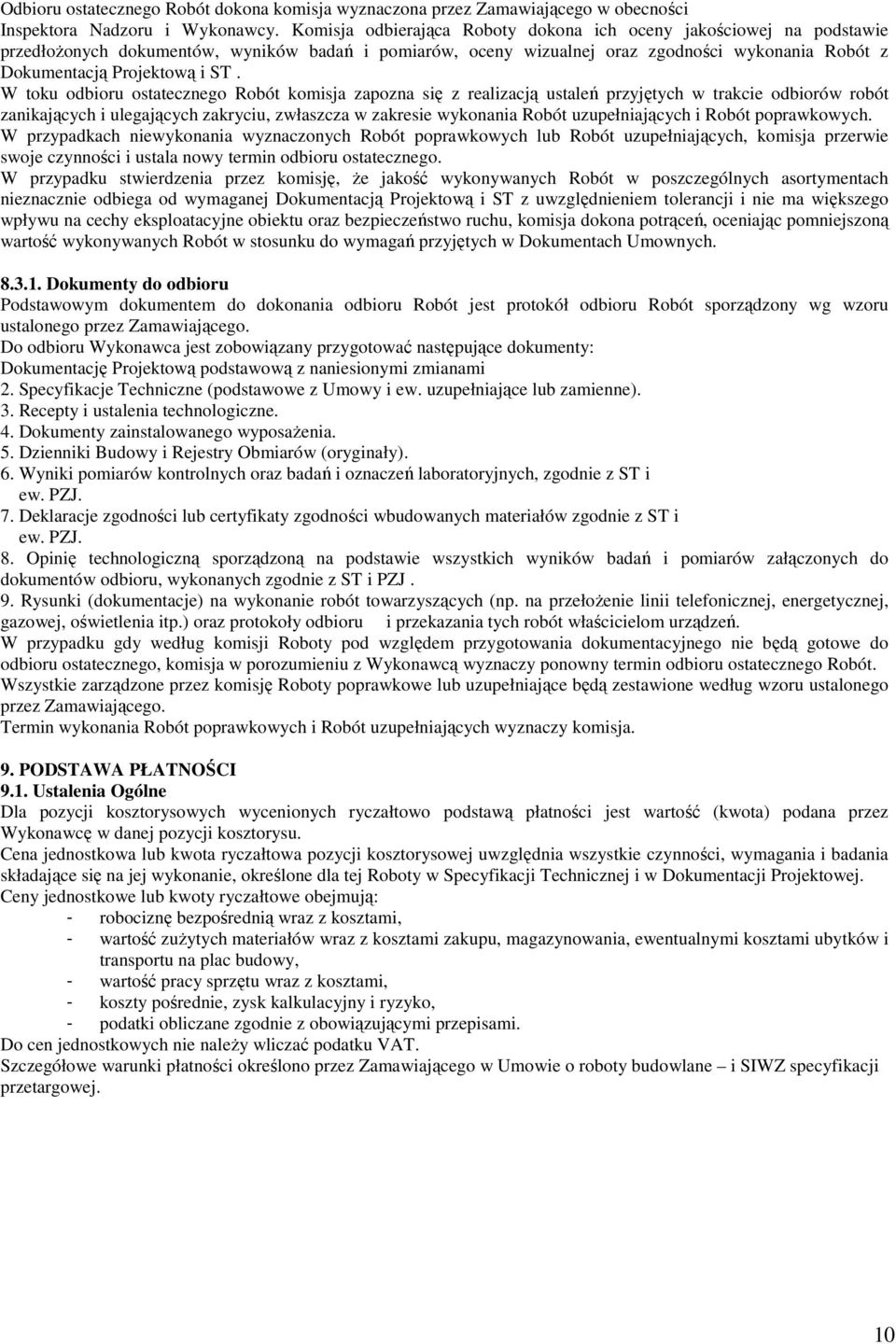 W toku odbioru ostatecznego Robót komisja zapozna się z realizacją ustaleń przyjętych w trakcie odbiorów robót zanikających i ulegających zakryciu, zwłaszcza w zakresie wykonania Robót