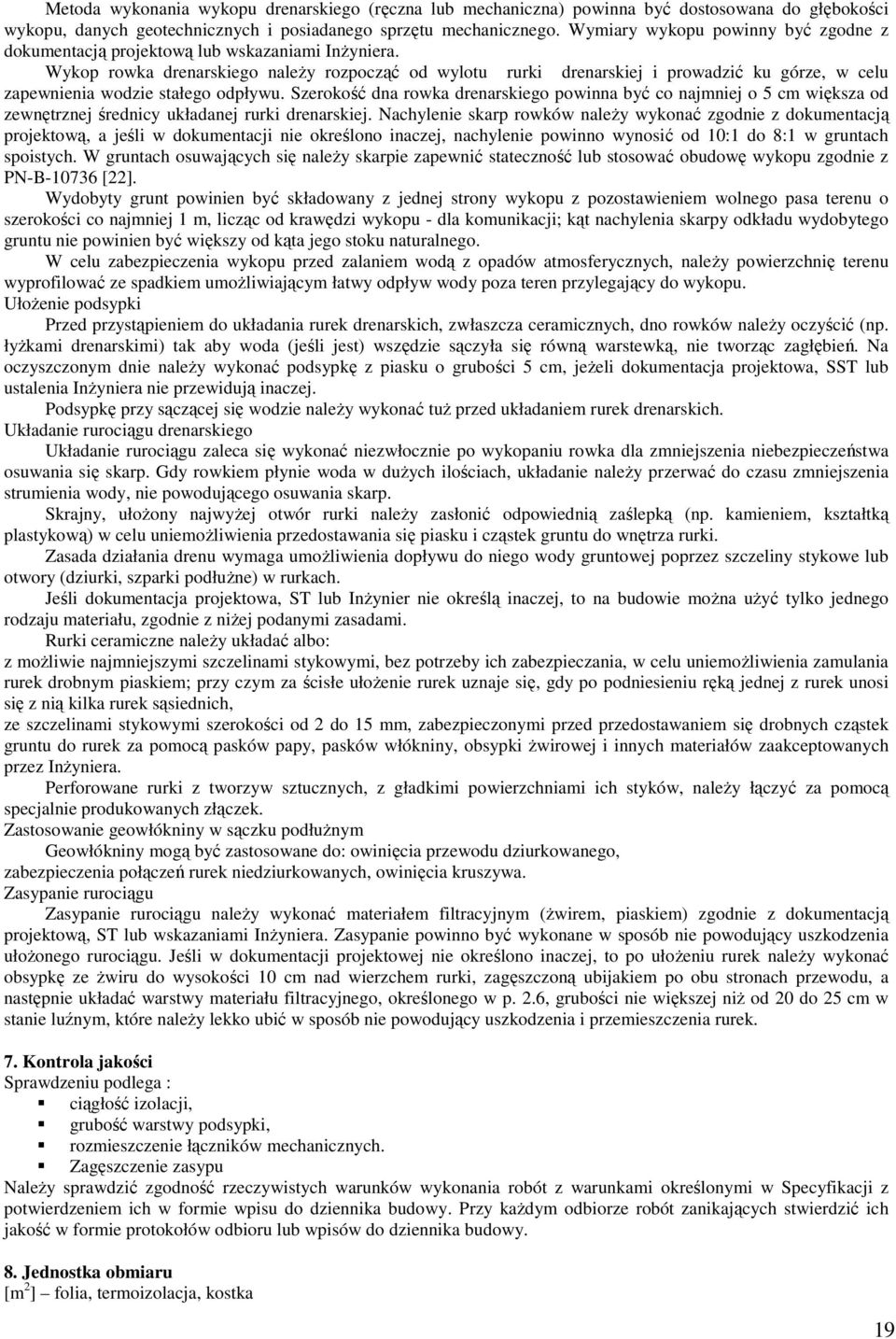 Wykop rowka drenarskiego należy rozpocząć od wylotu rurki drenarskiej i prowadzić ku górze, w celu zapewnienia wodzie stałego odpływu.