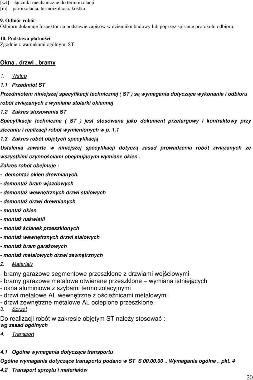 Wstęp 1.1 Przedmiot ST Przedmiotem niniejszej specyfikacji technicznej ( ST ) są wymagania dotyczące wykonania i odbioru robót związanych z wymiana stolarki okiennej 1.