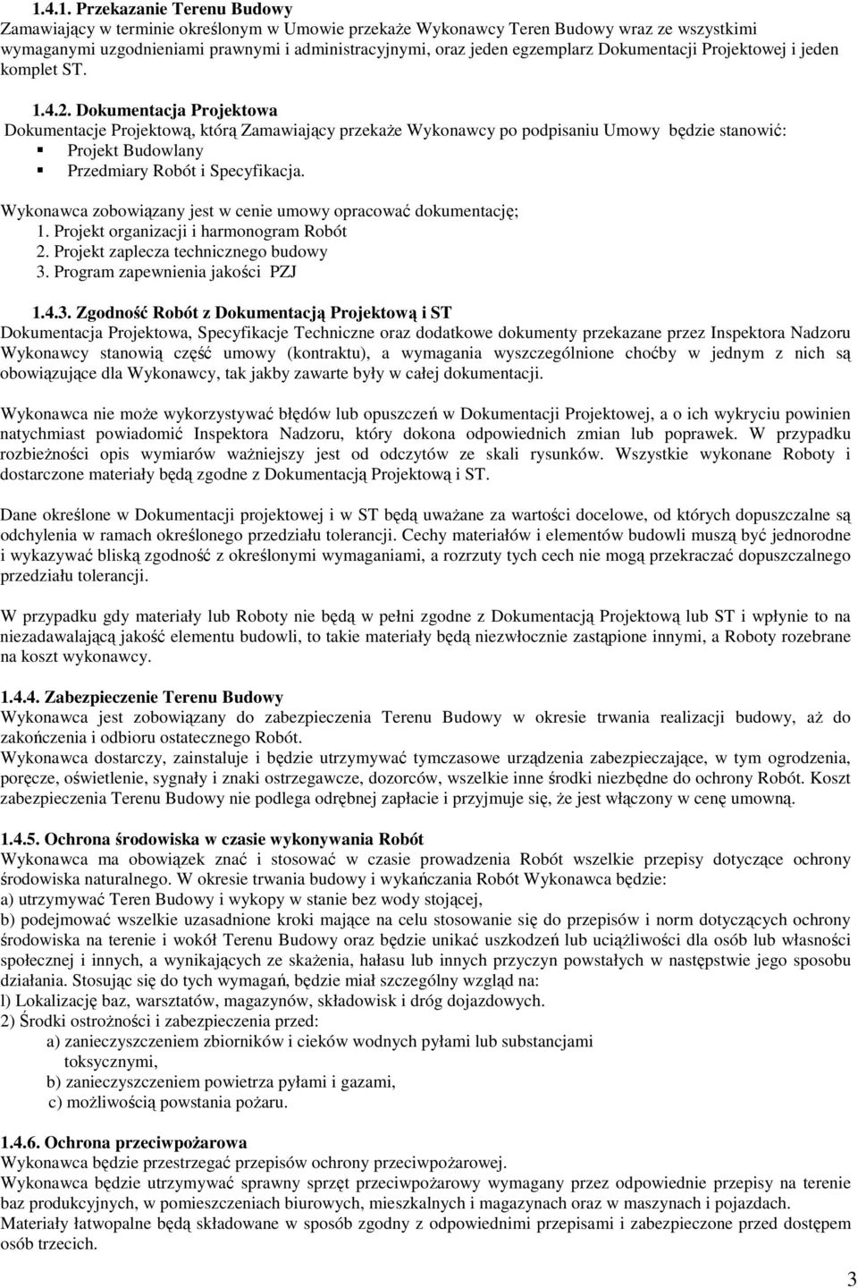 Dokumentacja Projektowa Dokumentacje Projektową, którą Zamawiający przekaże Wykonawcy po podpisaniu Umowy będzie stanowić: Projekt Budowlany Przedmiary Robót i Specyfikacja.