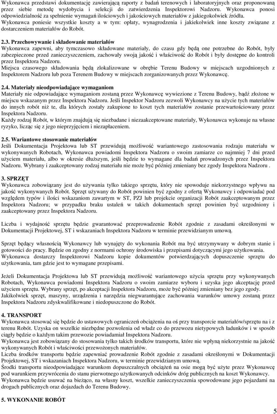 Wykonawca poniesie wszystkie koszty a w tym: opłaty, wynagrodzenia i jakiekolwiek inne koszty związane z dostarczeniem materiałów do Robót. 2.3.