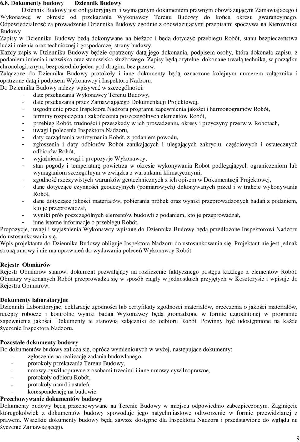 Odpowiedzialność za prowadzenie Dziennika Budowy zgodnie z obowiązującymi przepisami spoczywa na Kierowniku Budowy Zapisy w Dzienniku Budowy będą dokonywane na bieżąco i będą dotyczyć przebiegu