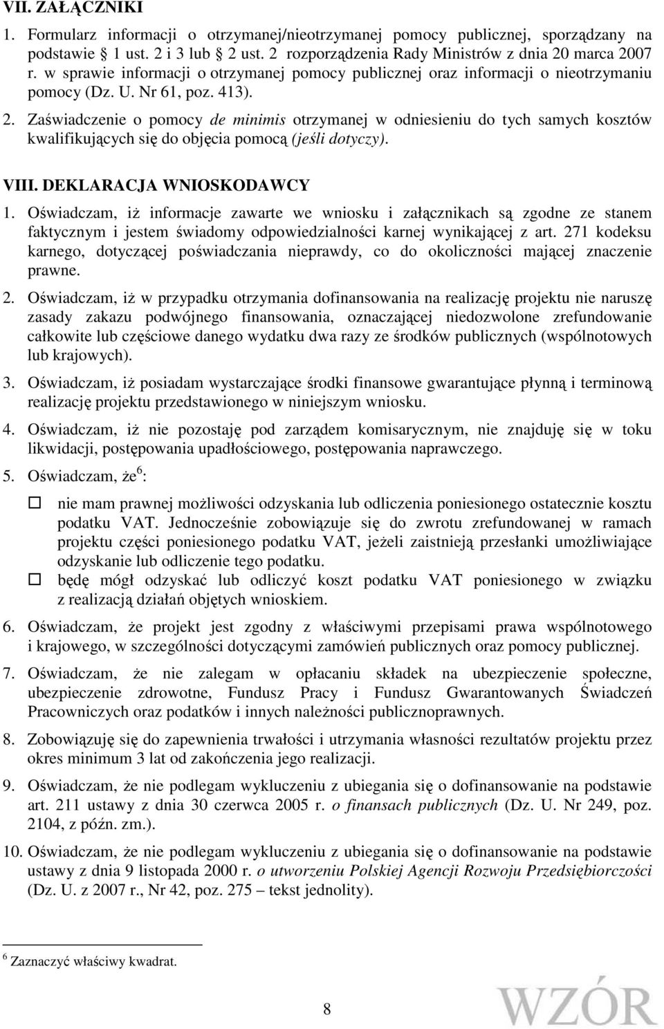 Zaświadczenie o pomocy de minimis otrzymanej w odniesieniu do tych samych kosztów kwalifikujących się do objęcia pomocą (jeśli dotyczy). VIII. DEKLARACJA WNIOSKODAWCY 1.