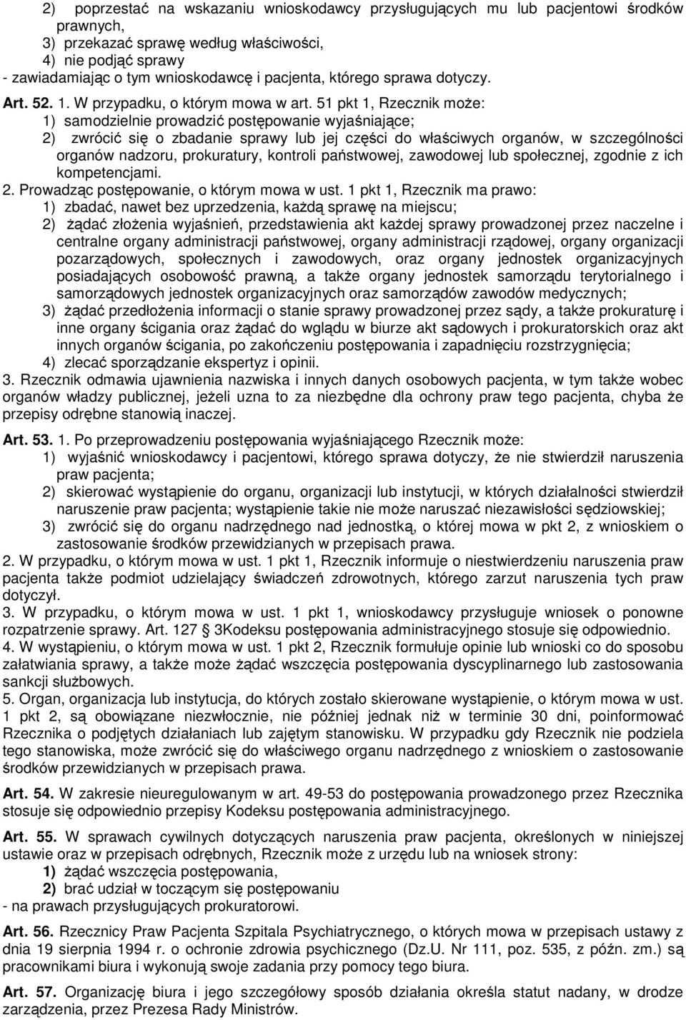 51 pkt 1, Rzecznik moŝe: 1) samodzielnie prowadzić postępowanie wyjaśniające; 2) zwrócić się o zbadanie sprawy lub jej części do właściwych organów, w szczególności organów nadzoru, prokuratury,