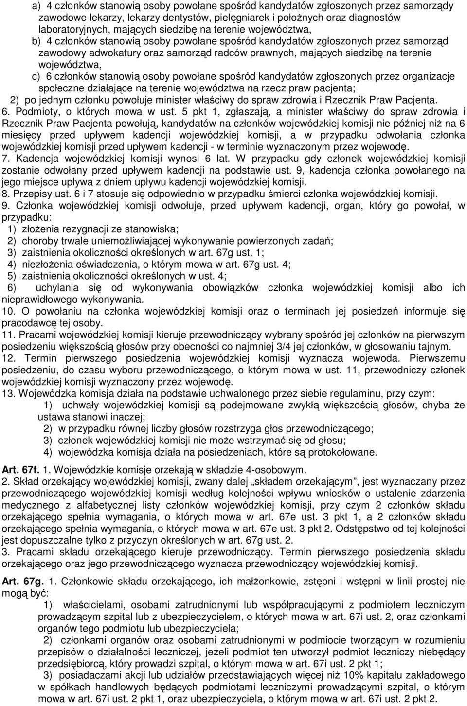 województwa, c) 6 członków stanowią osoby powołane spośród kandydatów zgłoszonych przez organizacje społeczne działające na terenie województwa na rzecz praw pacjenta; 2) po jednym członku powołuje