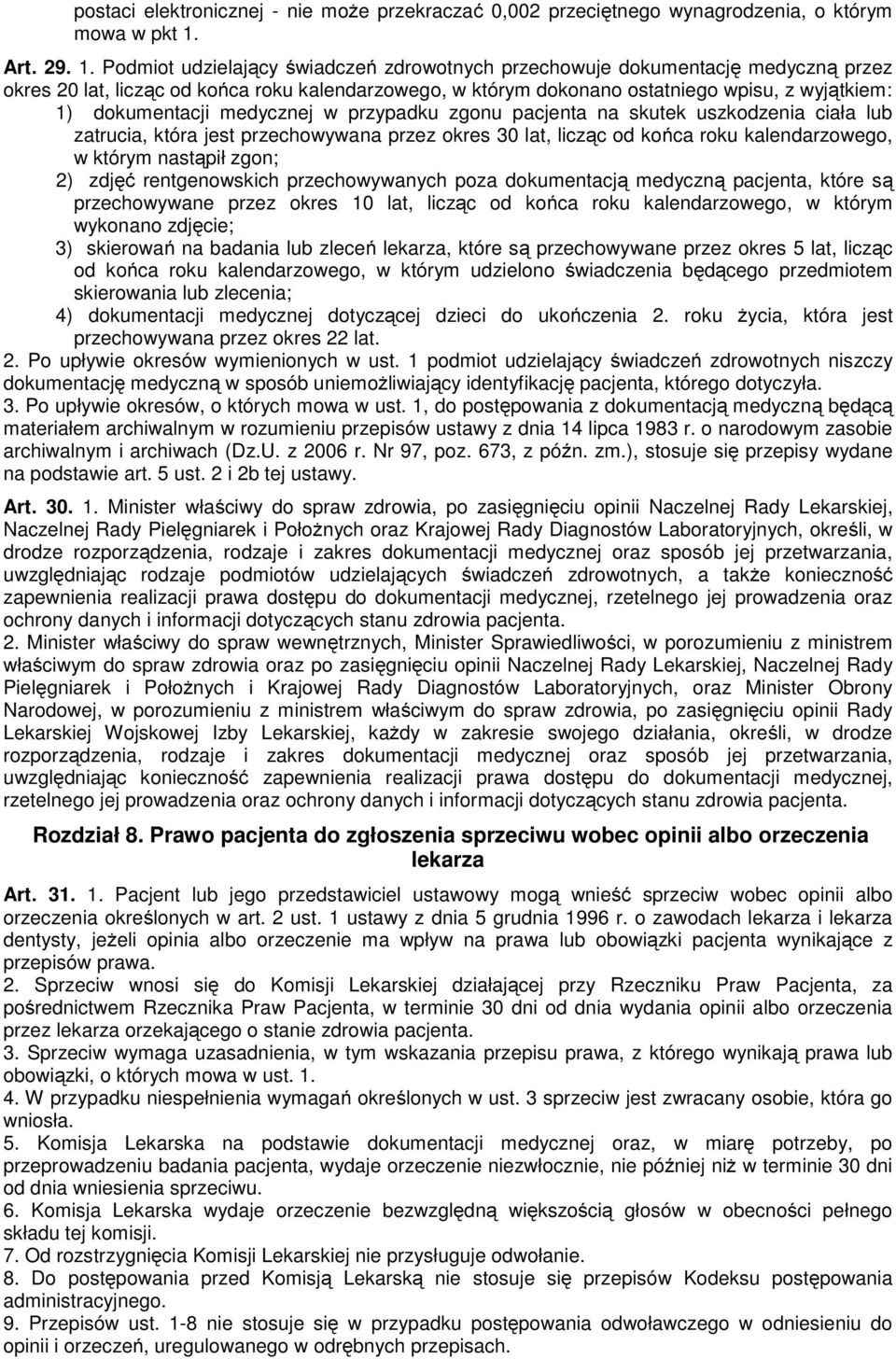 Podmiot udzielający świadczeń zdrowotnych przechowuje dokumentację medyczną przez okres 20 lat, licząc od końca roku kalendarzowego, w którym dokonano ostatniego wpisu, z wyjątkiem: 1) dokumentacji