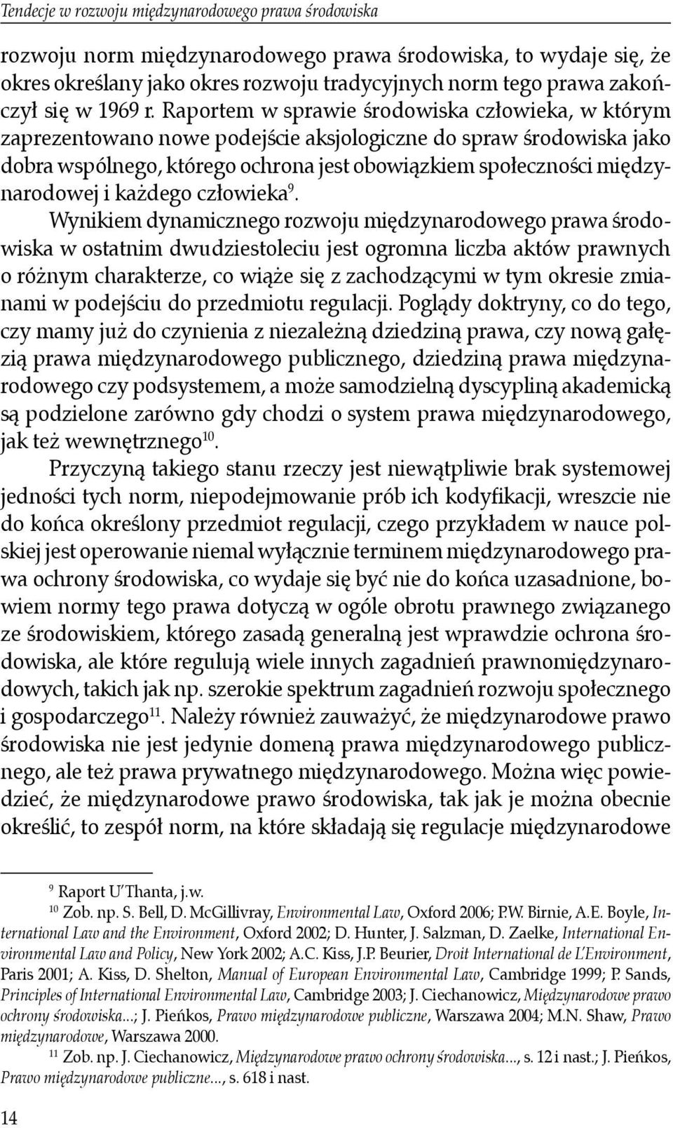 Raportem w sprawie środowiska człowieka, w którym zaprezentowano nowe podejście aksjologiczne do spraw środowiska jako dobra wspólnego, którego ochrona jest obowiązkiem społeczności międzynarodowej i