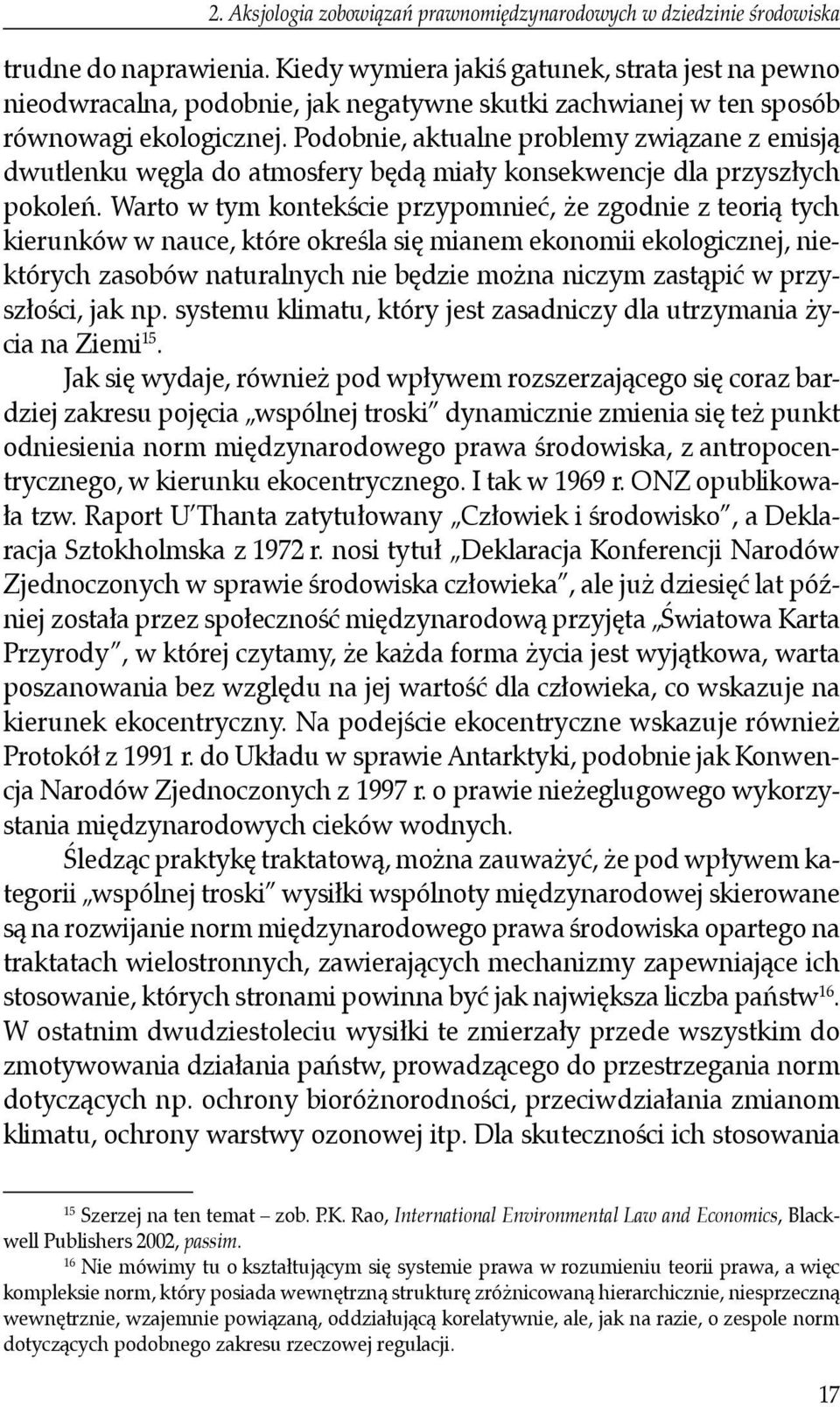 Podobnie, aktualne problemy związane z emisją dwutlenku węgla do atmosfery będą miały konsekwencje dla przyszłych pokoleń.