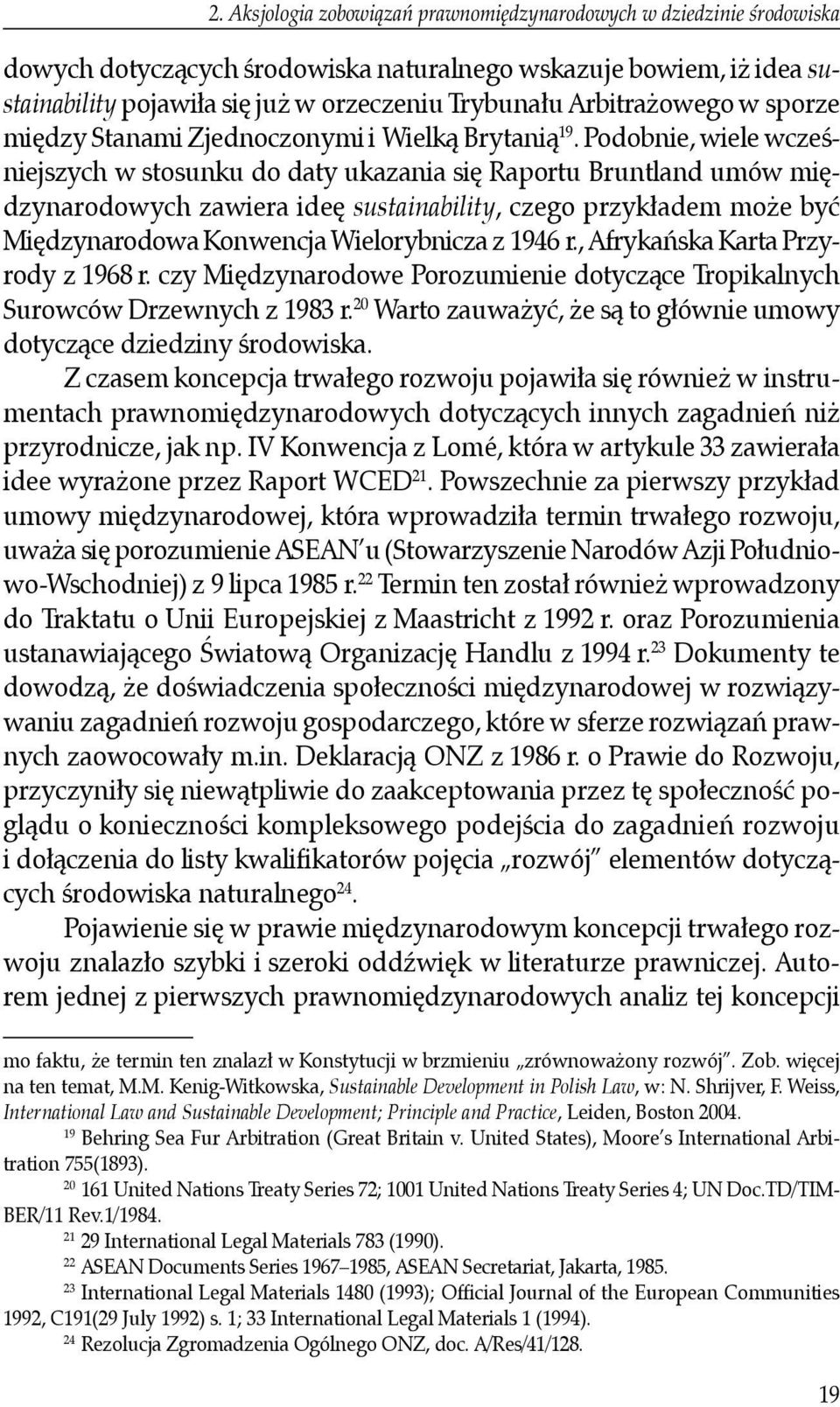 Podobnie, wiele wcześniejszych w stosunku do daty ukazania się Raportu Bruntland umów międzynarodowych zawiera ideę sustainability, czego przykładem może być Międzynarodowa Konwencja Wielorybnicza z