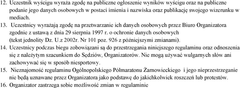 Nr 101 poz. 926 z późniejszymi zmianami). 14. Uczestnicy podczas biegu zobowiązani są do przestrzegania niniejszego regulaminu oraz odnoszenia się z należytym szacunkiem do Sędziów, Organizatorów.