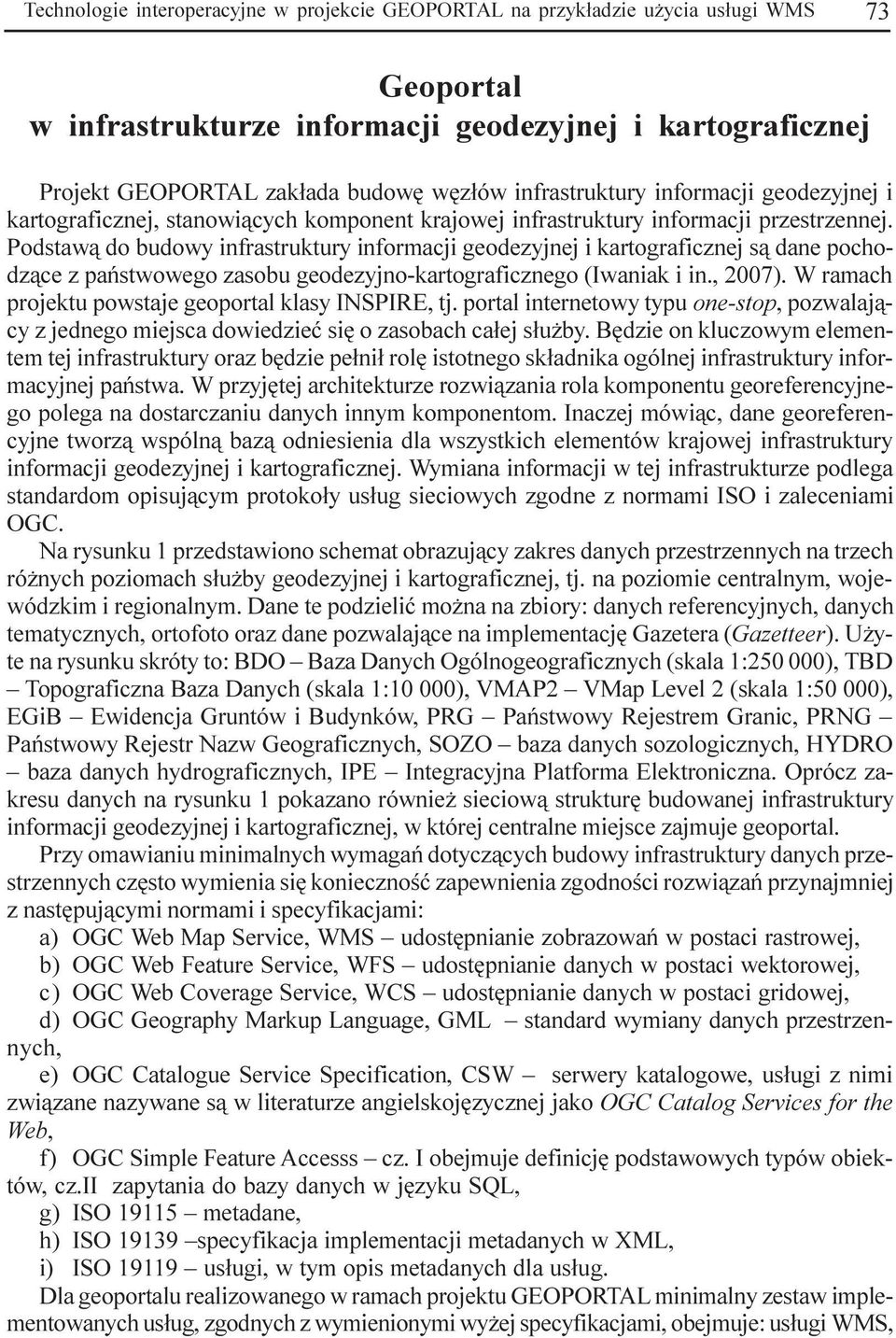 Podstaw¹ do budowy infrastruktury informacji geodezyjnej i kartograficznej s¹ dane pochodz¹ce z pañstwowego zasobu geodezyjno-kartograficznego (Iwaniak i in., 2007).