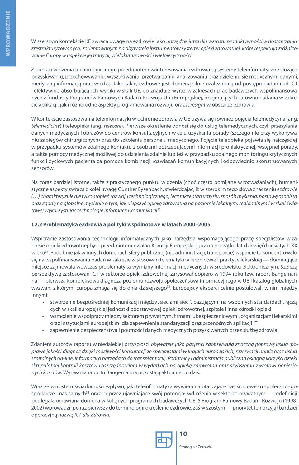 Z punktu widzenia technologicznego przedmiotem zainteresowania ezdrowia są systemy teleinformatyczne służące pozyskiwaniu, przechowywaniu, wyszukiwaniu, przetwarzaniu, analizowaniu oraz dzieleniu się