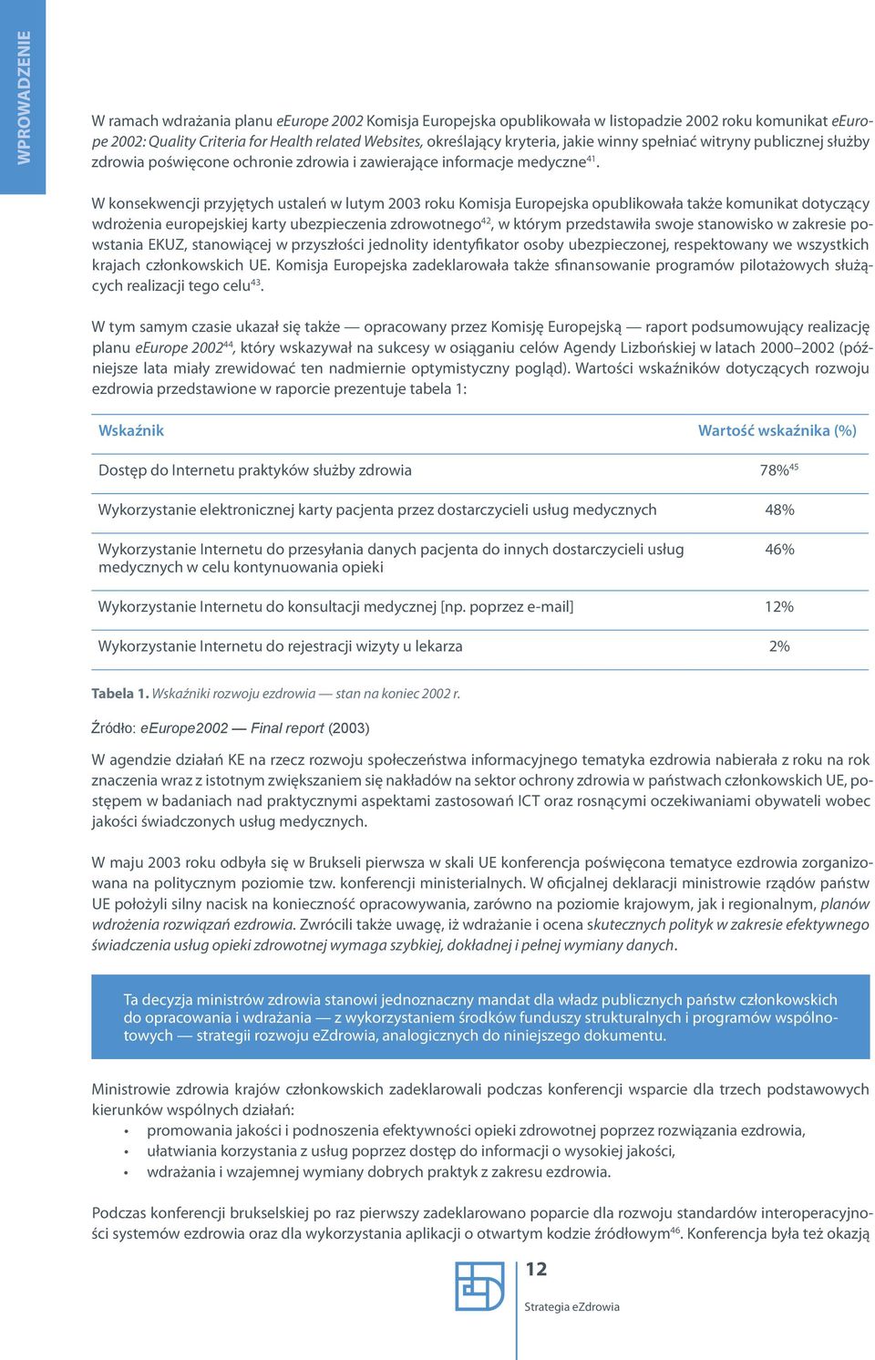 W konsekwencji przyjętych ustaleń w lutym 2003 roku Komisja Europejska opublikowała także komunikat dotyczący wdrożenia europejskiej karty ubezpieczenia zdrowotnego 42, w którym przedstawiła swoje