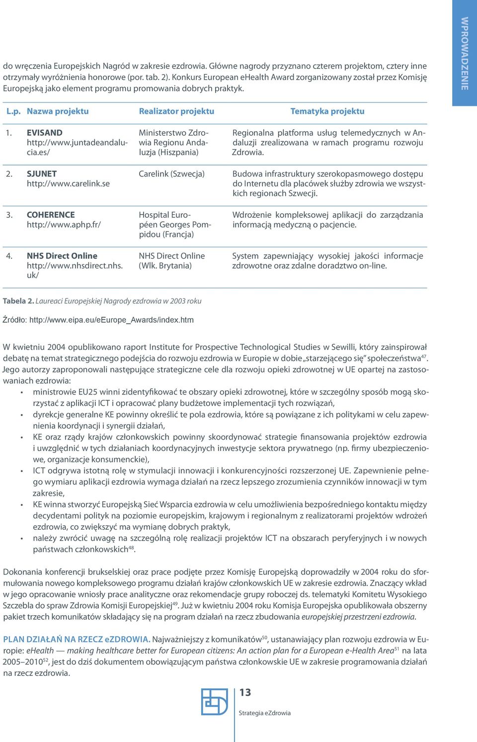 EVISAND http://www.juntadeandalucia.es/ 2. SJUNET http://www.carelink.se 3. COHERENCE http://www.aphp.fr/ 4. NHS Direct Online http://www.nhsd