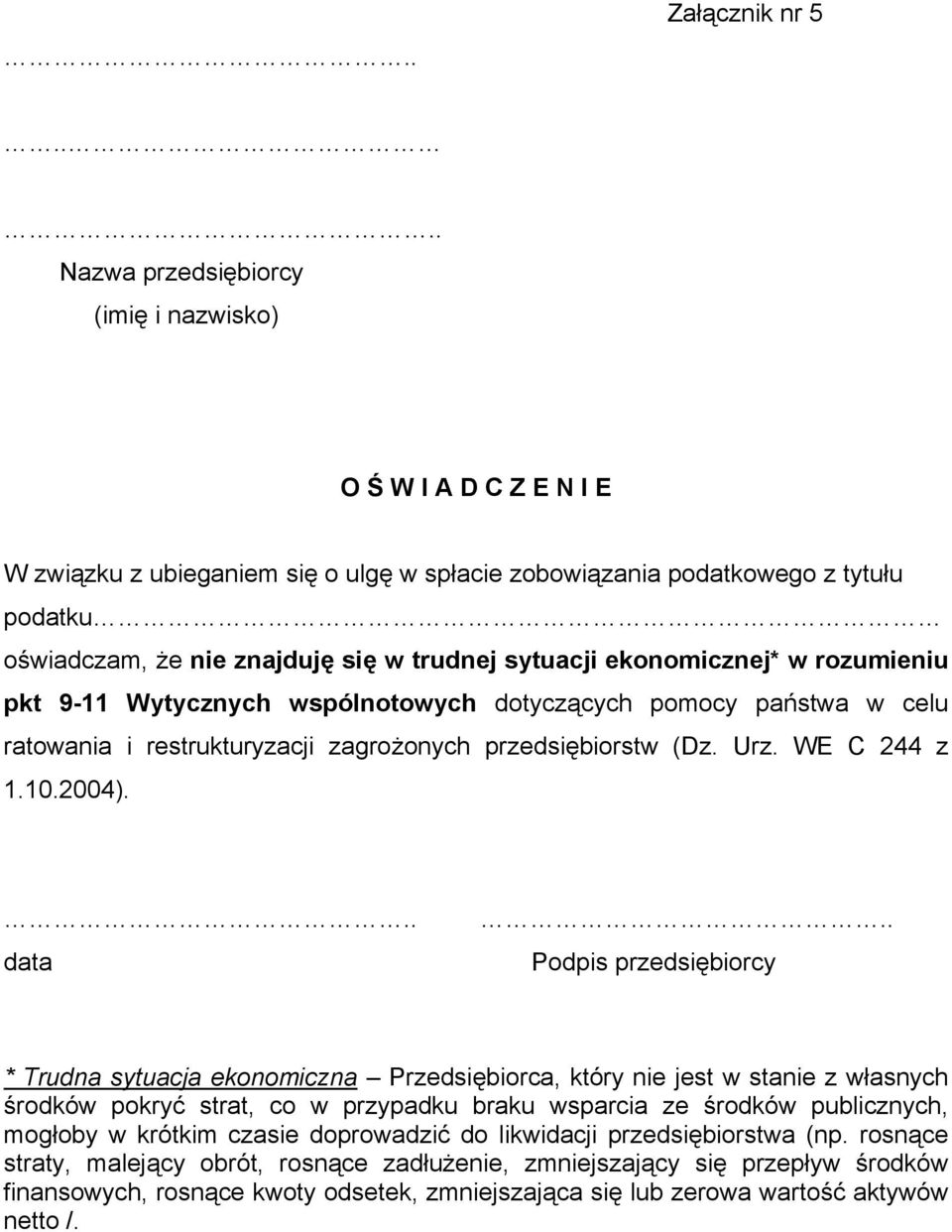 * Trudna sytuacja ekonomiczna Przedsiębiorca, który nie jest w stanie z własnych środków pokryć strat, co w przypadku braku wsparcia ze środków publicznych, mogłoby