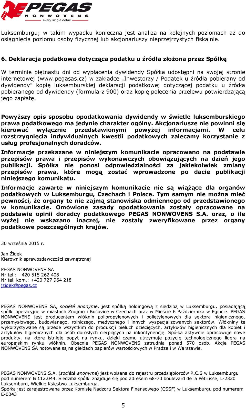 cz) w zakładce Inwestorzy / Podatek u źródła pobierany od dywidendy kopię luksemburskiej deklaracji podatkowej dotyczącej podatku u źródła pobieranego od dywidendy (formularz 900) oraz kopię