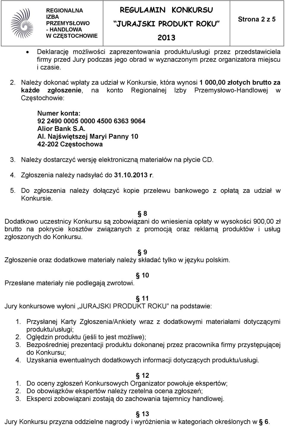 Należy dokonać wpłaty za udział w Konkursie, która wynosi 1 000,00 złotych brutto za każde zgłoszenie, na konto Regionalnej Izby Przemysłowo-Handlowej w Częstochowie: Numer konta: 92 2490 0005 0000