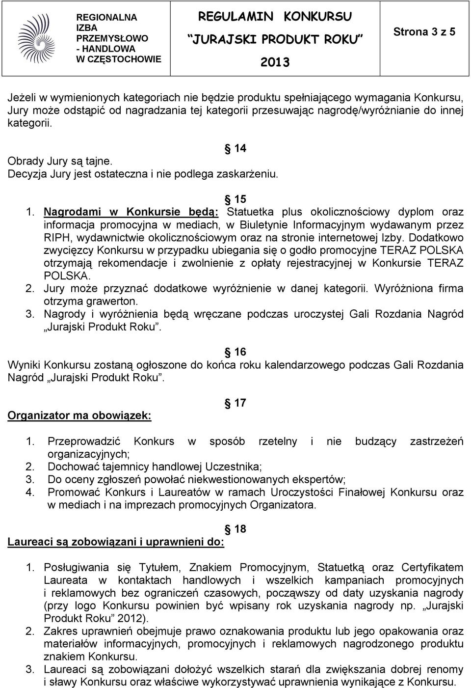 Nagrodami w Konkursie będą: Statuetka plus okolicznościowy dyplom oraz informacja promocyjna w mediach, w Biuletynie Informacyjnym wydawanym przez RIPH, wydawnictwie okolicznościowym oraz na stronie